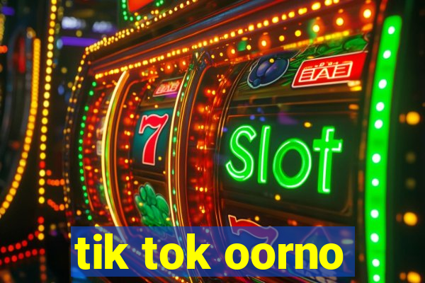 tik tok oorno